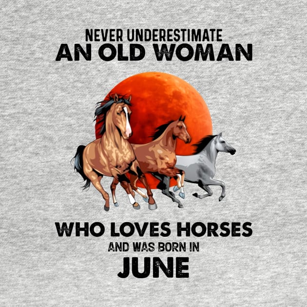 Never Underestimate An Old Woman Who Loves Horses And Was Born In June by Gadsengarland.Art